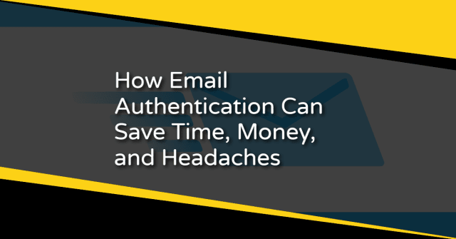 How Email Authentication Can Save Time, Money, and Headaches
