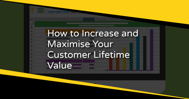 How to Increase and Maximise Your Customer Lifetime Value