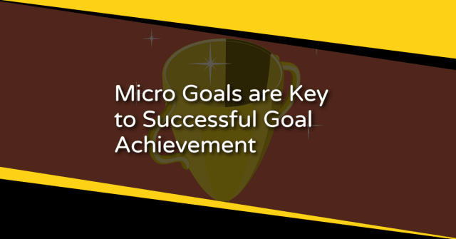 Micro Goals are Key to Successful Goal Achievement